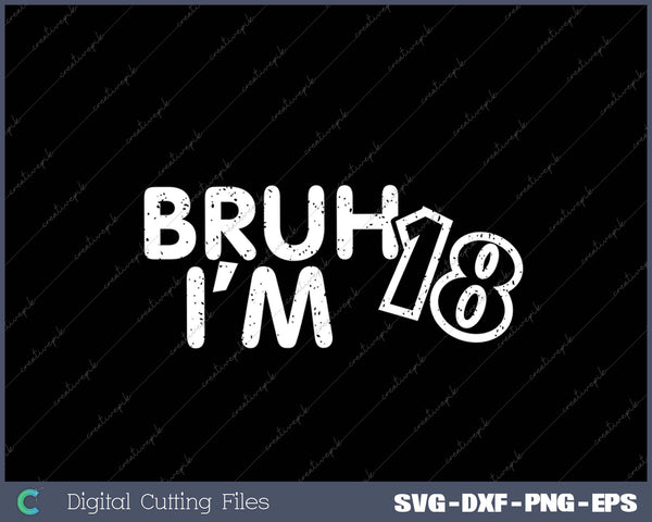 Bruh I'm 18 It's My 18 th Birthday 18 Year Old Birthday