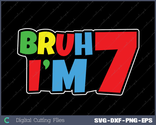 Bruh I'm 7 It's My 7th Birthday Seven 7yr Year Old Gamer Bro SVG PNG Cutting Printable Files