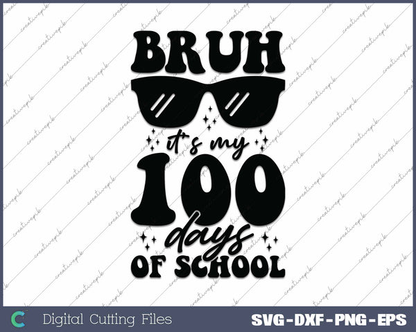 Bruh It's My 100th Day Of School SVG PNG Cutting Printable Files