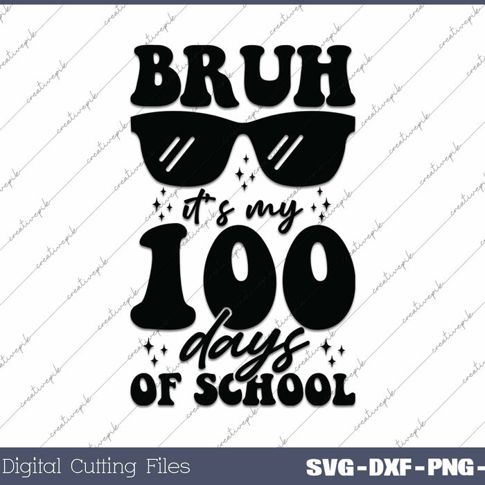 Bruh It's My 100th Day Of School SVG PNG Cutting Printable Files