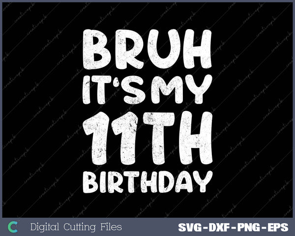 Bruh It's My 11th Birthday 11 Year Old Birthday