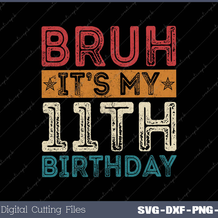Bruh It's My 11th Birthday 11th Year Old Vintage 