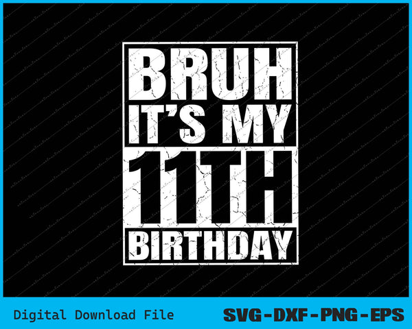 Bruh It's My 11th Birthday 11yr I'm 11 Year Old Birthday SVG PNG Cutting Files