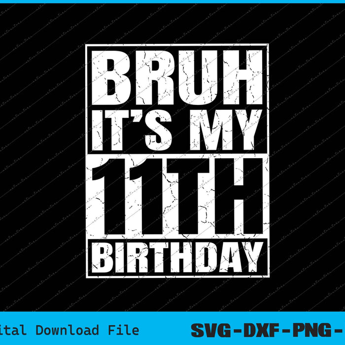Bruh It's My 11th Birthday 11yr I'm 11 Year Old Birthday SVG PNG Cutting Files