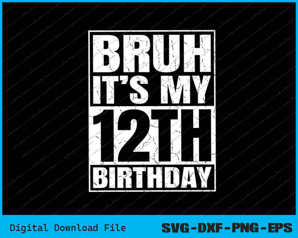 Bruh It's My 12th Birthday 12yr I'm 12 Year Old Birthday SVG PNG Cutting Files