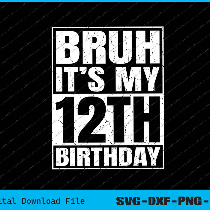 Bruh It's My 12th Birthday 12yr I'm 12 Year Old Birthday SVG PNG Cutting Files