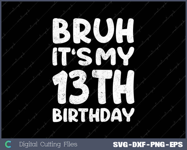 Bruh It's My 13th Birthday 13 Year Old Birthday