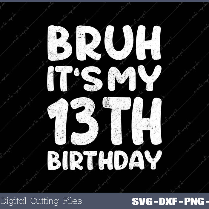 Bruh It's My 13th Birthday 13 Year Old Birthday