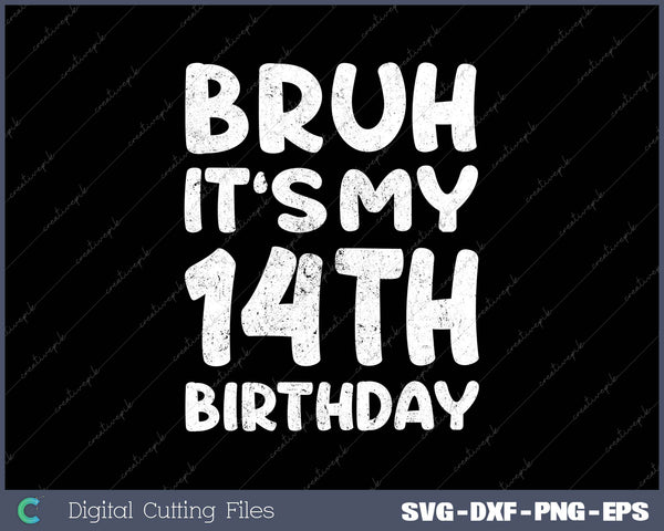 Bruh It's My 14th Birthday 14 Year Old Birthday