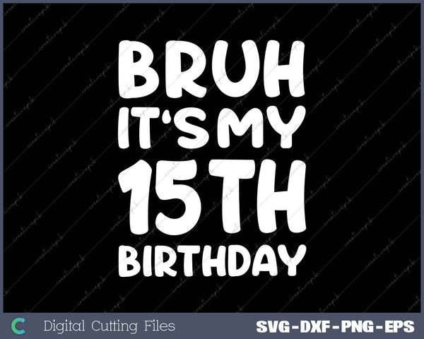 Bruh It's My 15th Birthday 15 Year Old Birthday