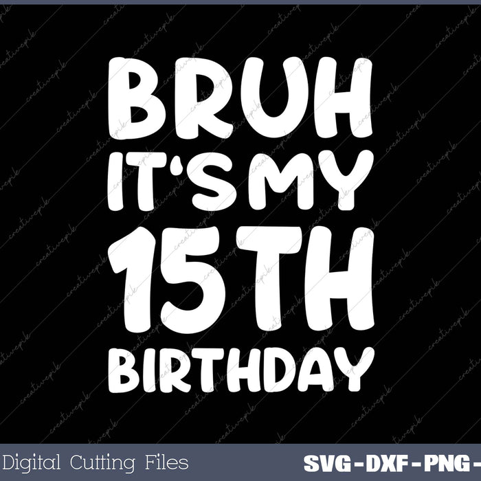 Bruh It's My 15th Birthday 15 Year Old Birthday