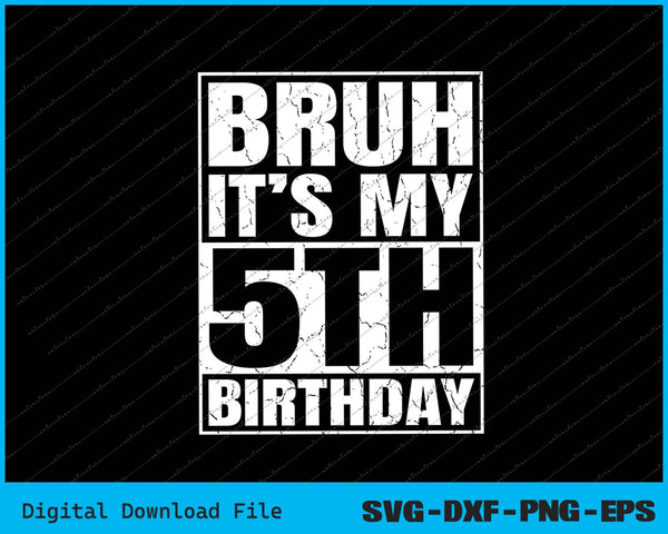 Bruh It's My 5th Birthday 5yr I'm 5 Year Old Birthday SVG PNG Files