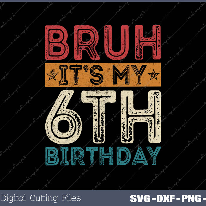 Bruh It's My 6th Birthday 6th Year Old Vintage 