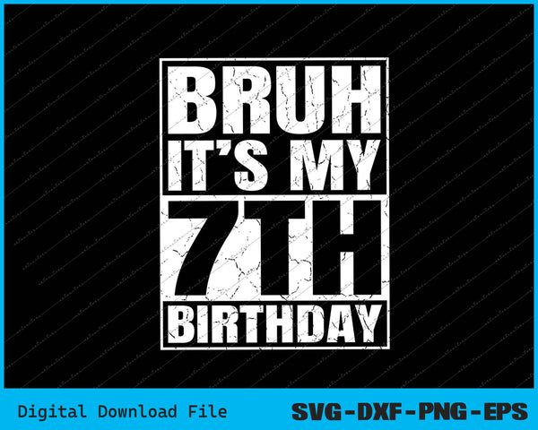 Bruh It's My 7th Birthday 7yr I'm 7 Year Old Birthday SVG PNG Files