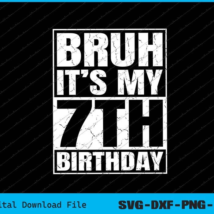 Bruh It's My 7th Birthday 7yr I'm 7 Year Old Birthday SVG PNG Files