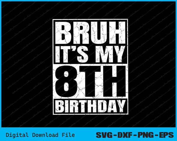Bruh It's My 8th Birthday 8yr I'm 8 Year Old Birthday SVG PNG Files