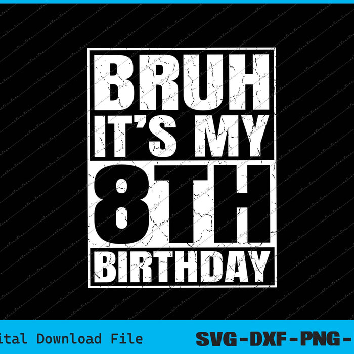 Bruh It's My 8th Birthday 8yr I'm 8 Year Old Birthday SVG PNG Files