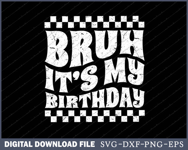Bruh It's My Birthday SVG PNG Cutting Printable Files
