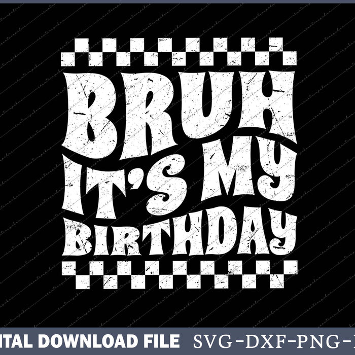 Bruh It's My Birthday SVG PNG Cutting Printable Files