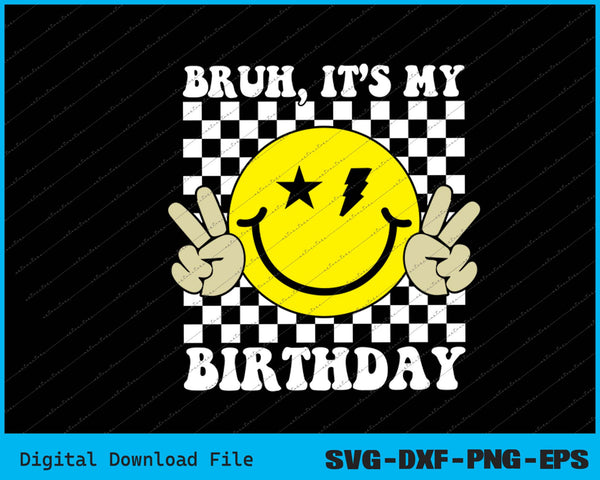 Bruh It's My Birthday Smile Birthday For boys SVG PNG Printable Files