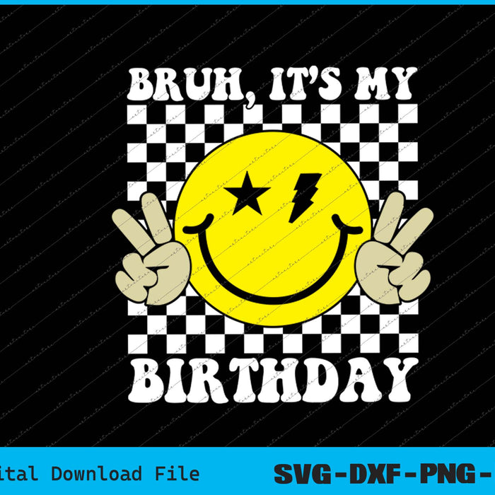 Bruh It's My Birthday Smile Birthday For boys SVG PNG Printable Files