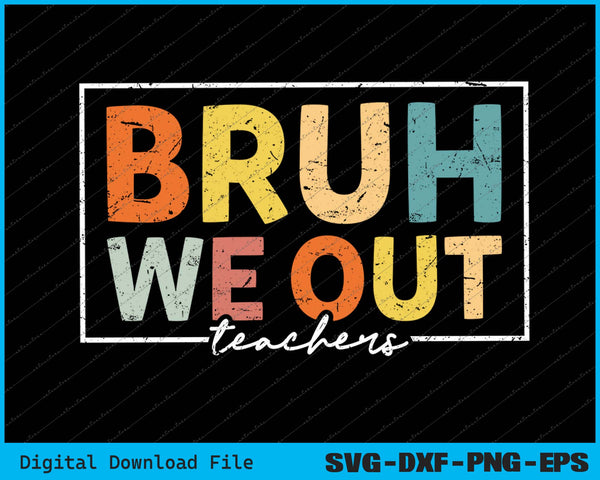 Bruh We Out Teachers Last Day Of School SVG PNG Cutting Files