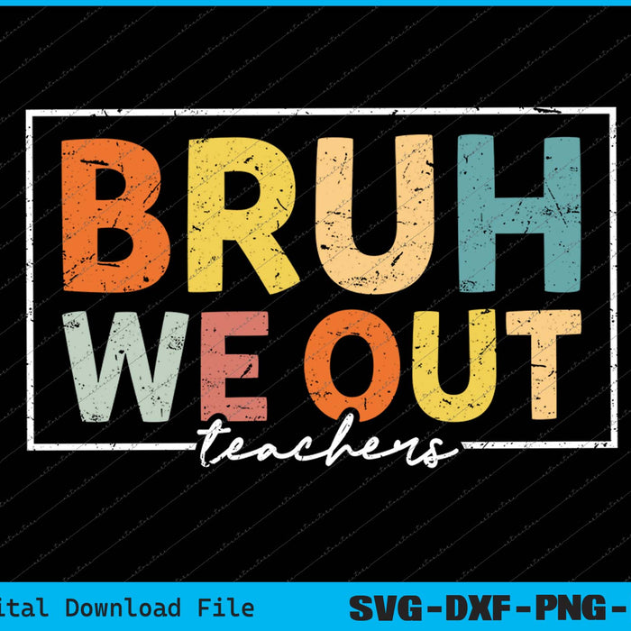 Bruh We Out Teachers Last Day Of School SVG PNG Cutting Files