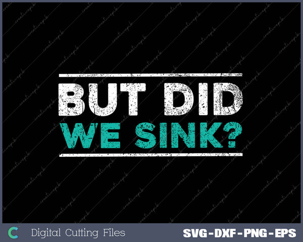 But Did We Sink SVG PNG Cutting Printable Files