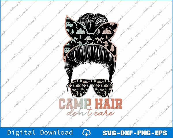Camp Hair Don't Care Messy Bun Camping Life Camping Lovers SVG PNG Files