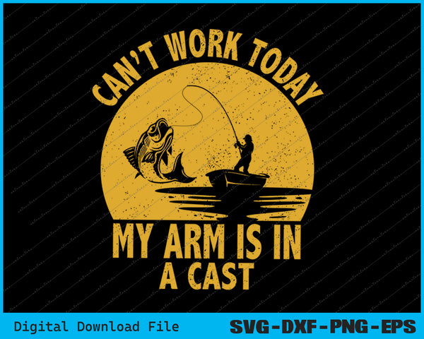 Can't Work Today My Arm is in A Cast Fishing Fathers Day SVG Files