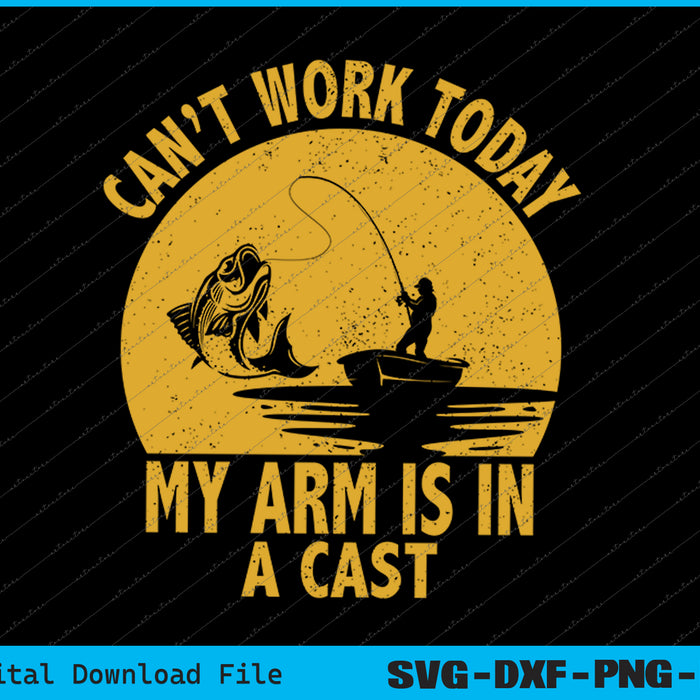 Can't Work Today My Arm is in A Cast Fishing Fathers Day SVG Files