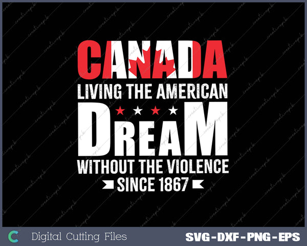 Canada Living The American Dream Without The Violence SVG PNG Cutting Printable Files