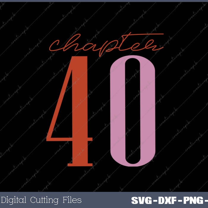 Chapter 40 Birthday SVG PNG Cutting Printable Files