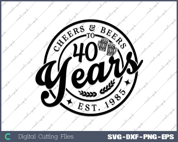 Cheers & Beers to 40 Years 40th Birthday SVG Cutting Printable Files