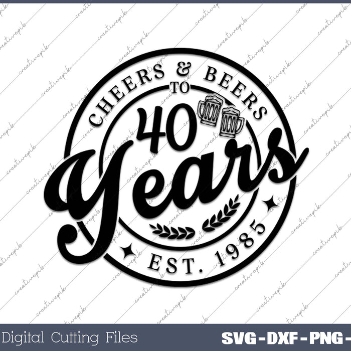 Cheers & Beers to 40 Years 40th Birthday SVG Cutting Printable Files