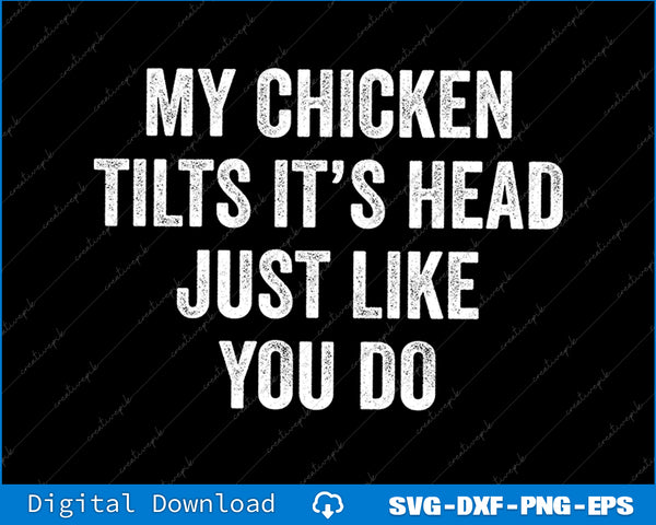 Text graphic with humorous phrase 'My chicken tilts its head just like you do' on a black background.