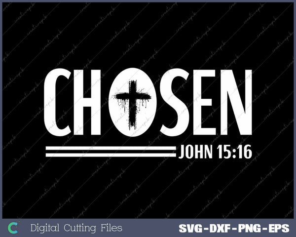 Chosen Christian Faith Believe John 15 16 SVG PNG Cutting Printable Files