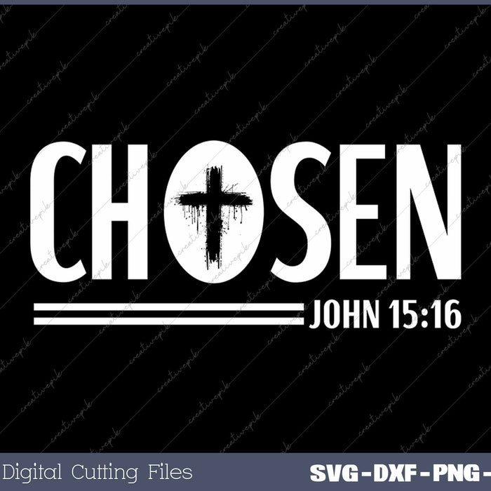 Chosen Christian Faith Believe John 15 16 SVG PNG Cutting Printable Files