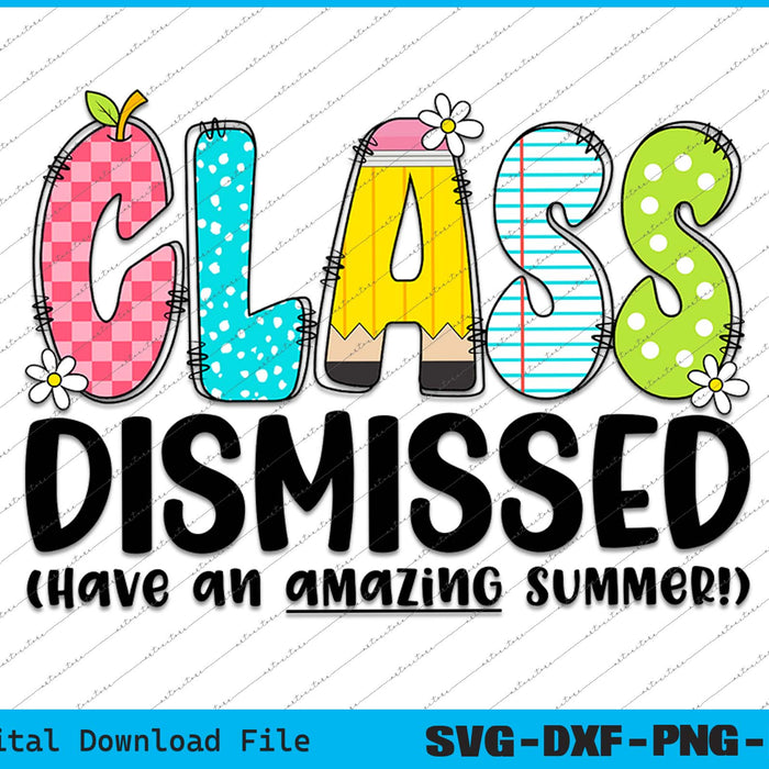 Class Dismissed Have An Amazing Summer Last Day Of School SVG PNG Printable Files