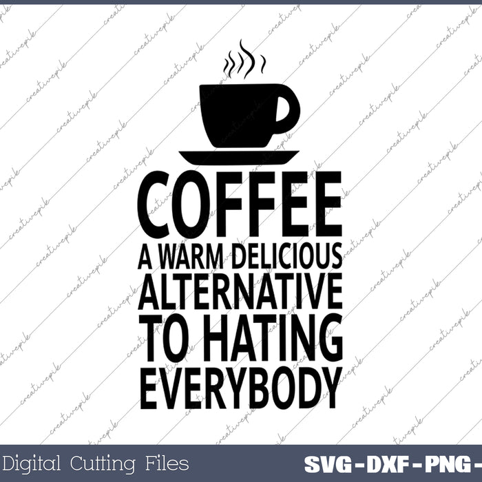Coffee A Warm Delicious Alternative To Hating Everybody SVG PNG Cutting Printable Files
