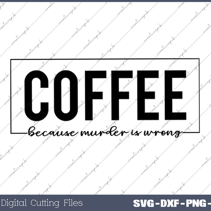 Coffee Because Murder Is Wrong SVG PNG Cutting Printable Files