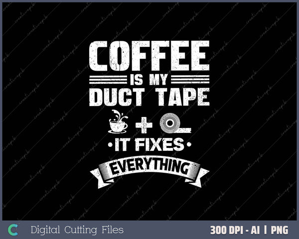 Coffee Is My Duct Tape It Fixes Everything SVG PNG Cutting Files