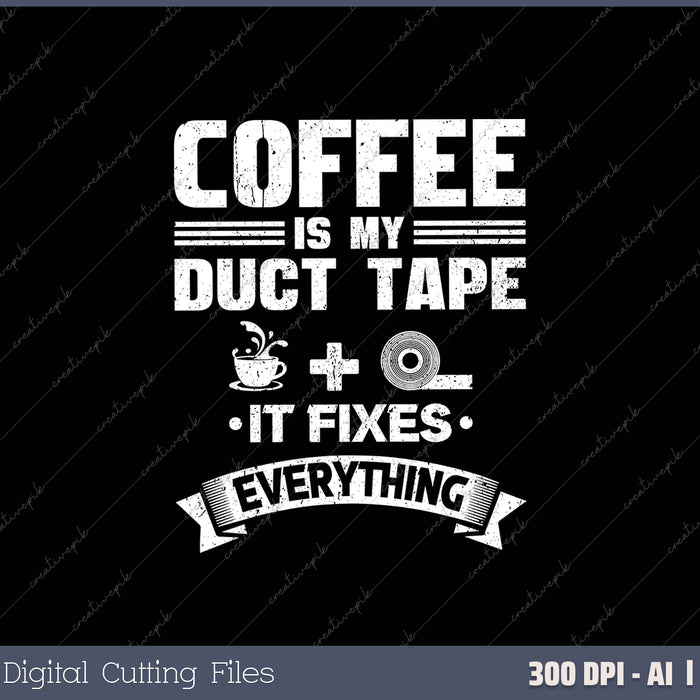 Coffee Is My Duct Tape It Fixes Everything SVG PNG Cutting Files