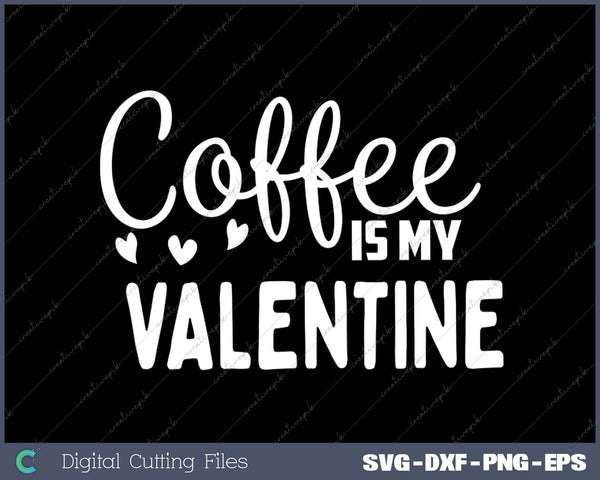 Coffee Is My Valentine SVG PNG Cutting Printable Files
