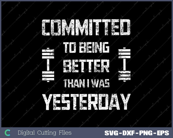 Committed To Being Better Than I Was Yesterday Fitness Motivation 