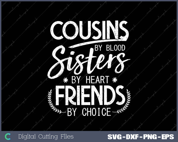 Cousins By Blood Sisters By Heart Friends By Choice