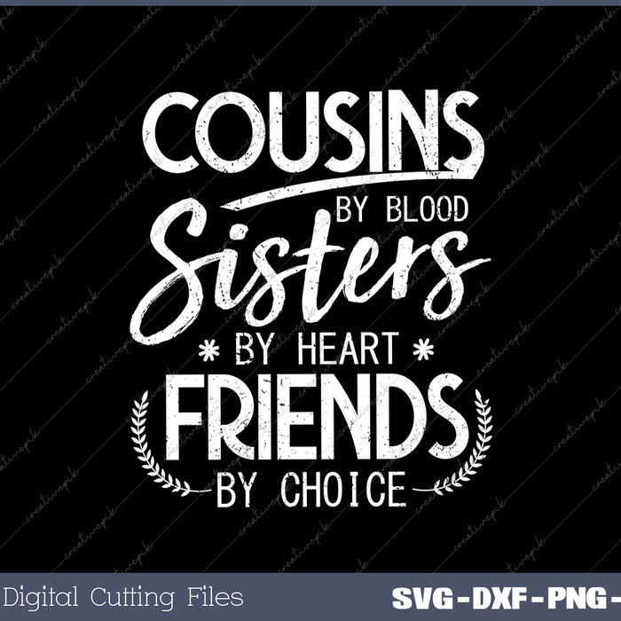 Cousins By Blood Sisters By Heart Friends By Choice