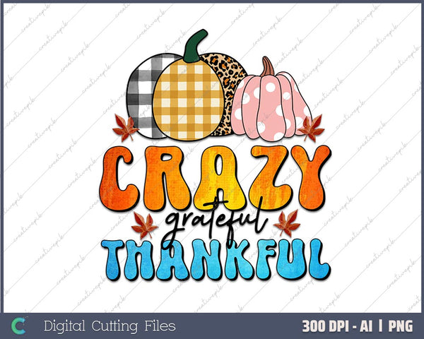 Crazy Grateful Thankful - Thanksgiving AI PNG Sublimation File