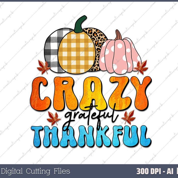 Crazy Grateful Thankful - Thanksgiving AI PNG Sublimation File