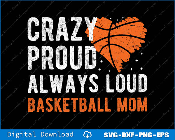 Crazy Proud Always Loud Basketball Mom Basketball Mom SVG PNG Printable Files